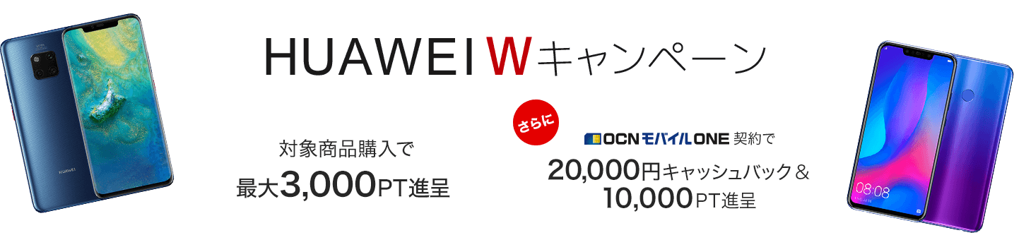 新商品発売記念 HUAWEI W キャンペーン 対象商品購入で最大10,000PT進呈 さらにOCNモバイルONE契約で20,000円キャッシュバック&10,000PT進呈