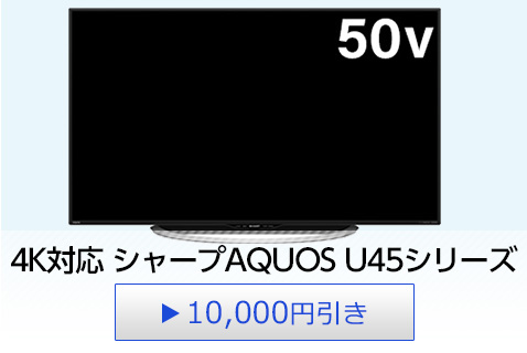 4K対応 シャープAQUOS U45シリーズ／10,000円引き