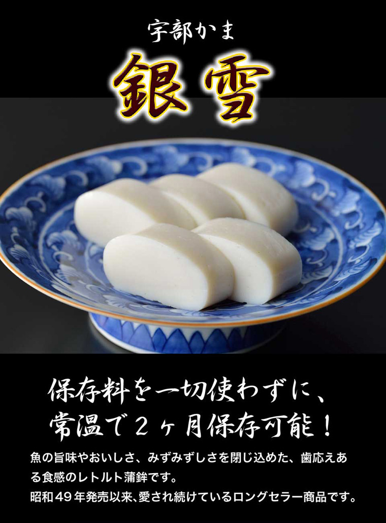 宇部かま 銀雪。保存料を一切使わずに、常温で2ヶ月保存可能。魚の旨味やおいしさ、みずみずしさを閉じ込めた、歯ごたえある食感のレトルト蒲鉾です。昭和49年発売以来愛され続けるロングセラー商品です。