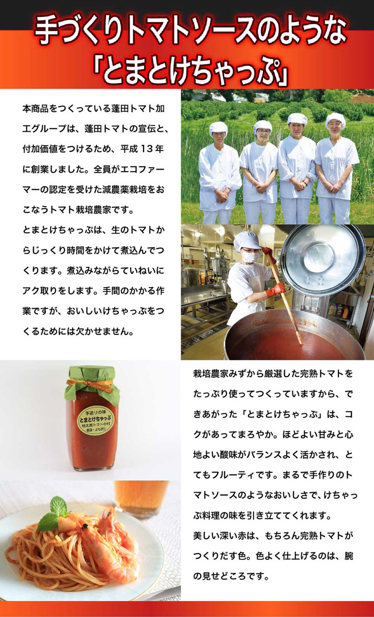 手作りトマトソースのような「とまとけちゃっぷ」。エコファーマーの認定を受けた減農薬栽培を行うトマト栽培農家でうまれたトマト。生のトマトからじっくり煮込みながらアクを取ります。厳選した完熟トマトから作られる「とまとけちゃっぷ」はコクがあってまろやか。