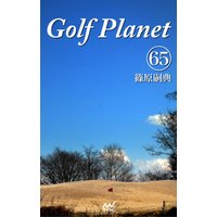 ゴルフプラネット　第65巻　～頭を空っぽにしてゴルフを楽しもう～